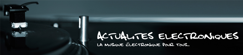 Actualites Electroniques - L'actualit de la musique lectronique pour tous